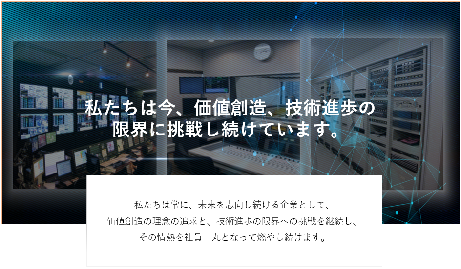 私たちは今、価値創造、技術進歩の限界に挑戦し続けています。